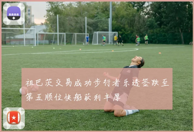 祖巴茨交易成功步行者乐透签跌至第五顺位快船获利丰厚